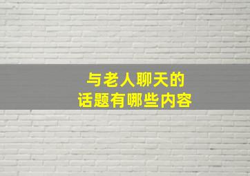 与老人聊天的话题有哪些内容