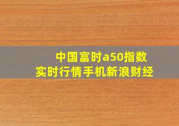 中国富时a50指数实时行情手机新浪财经