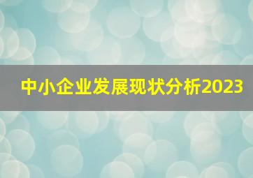 中小企业发展现状分析2023