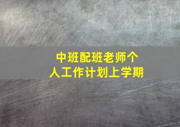 中班配班老师个人工作计划上学期