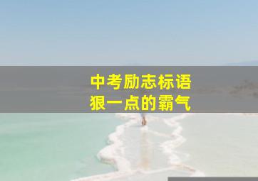 中考励志标语狠一点的霸气