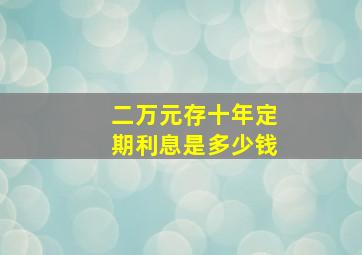 二万元存十年定期利息是多少钱