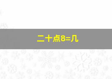 二十点8=几