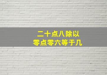 二十点八除以零点零六等于几