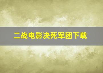 二战电影决死军团下载