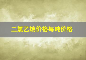 二氯乙烷价格每吨价格