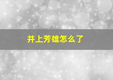 井上芳雄怎么了