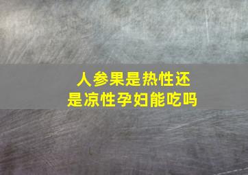 人参果是热性还是凉性孕妇能吃吗