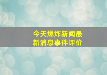 今天爆炸新闻最新消息事件评价