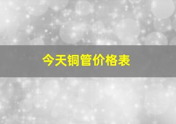 今天铜管价格表