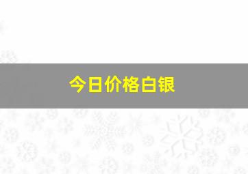 今日价格白银