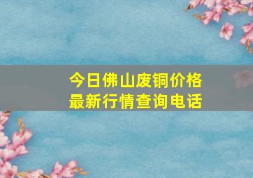 今日佛山废铜价格最新行情查询电话