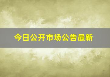 今日公开市场公告最新