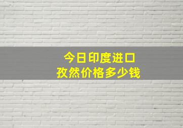 今日印度进口孜然价格多少钱