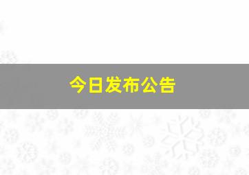 今日发布公告