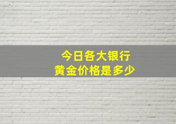 今日各大银行黄金价格是多少