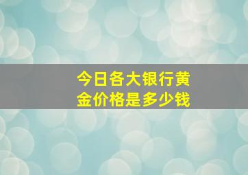 今日各大银行黄金价格是多少钱