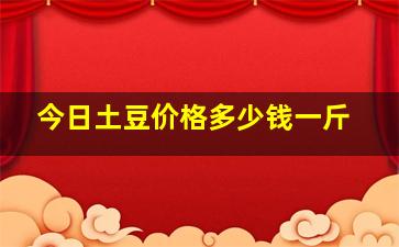 今日土豆价格多少钱一斤