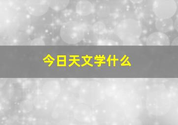 今日天文学什么