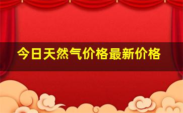 今日天然气价格最新价格