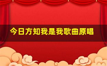 今日方知我是我歌曲原唱