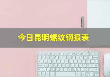 今日昆明螺纹钢报表