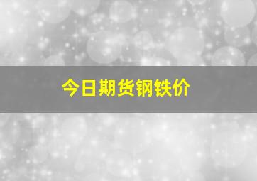 今日期货钢铁价