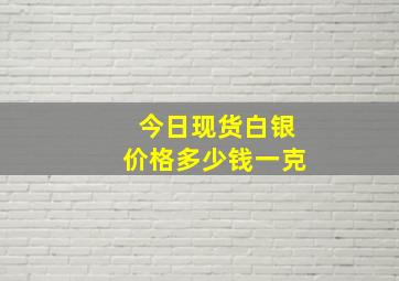 今日现货白银价格多少钱一克