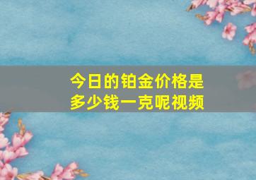 今日的铂金价格是多少钱一克呢视频