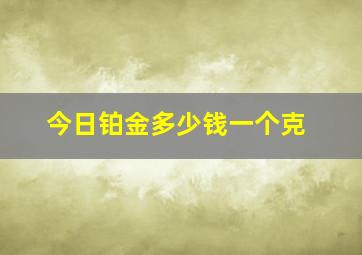 今日铂金多少钱一个克