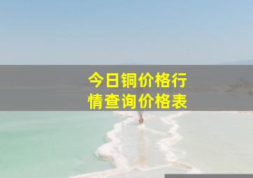 今日铜价格行情查询价格表