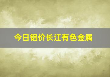 今日铝价长江有色金属