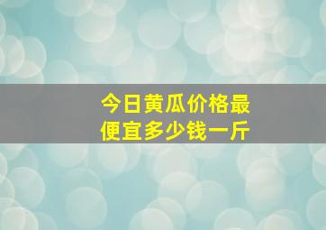 今日黄瓜价格最便宜多少钱一斤