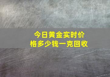 今日黄金实时价格多少钱一克回收