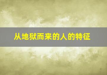 从地狱而来的人的特征