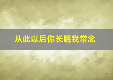 从此以后你长眠我常念