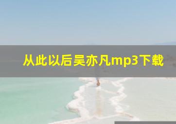 从此以后吴亦凡mp3下载