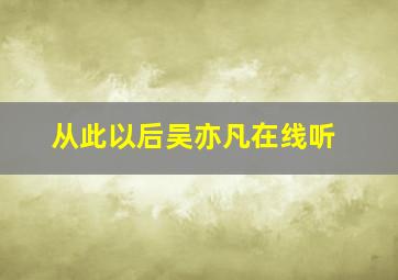 从此以后吴亦凡在线听