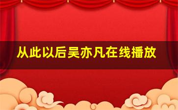 从此以后吴亦凡在线播放