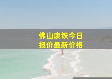 佛山废铁今日报价最新价格