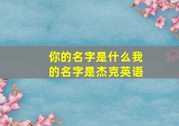 你的名字是什么我的名字是杰克英语