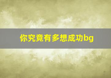 你究竟有多想成功bg