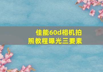 佳能60d相机拍照教程曝光三要素