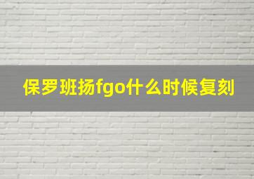 保罗班扬fgo什么时候复刻