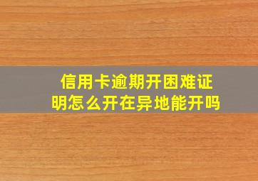 信用卡逾期开困难证明怎么开在异地能开吗