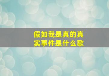 假如我是真的真实事件是什么歌