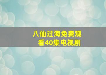 八仙过海免费观看40集电视剧