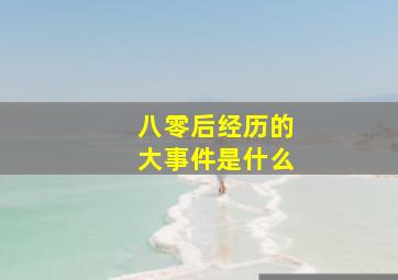 八零后经历的大事件是什么