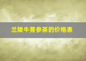 兰陵牛蒡参茶的价格表