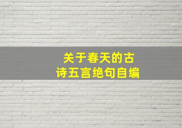 关于春天的古诗五言绝句自编